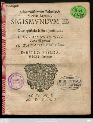 Ad Serenissimum Poloniae & || Sueciae Regem,|| SIGISMVNDVM III.|| Duae epistolae lectu dignissimae,|| I. CLEMENTIS VIII.|| Papae Romani.|| II. TATARORVM Chami.|| De BELLO MOLDA-||VICO scriptae.||
