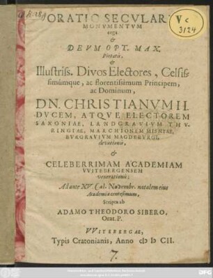 Oratio Secularis Monumentum erga & Deum Opt. Max. Pietatis, & .... Dn. Christianum II. Ducem, Atque Electorem Saxoniae ... devotionis, & Celeberrimam Academiam Witebergensem venerationis; Ad ante XV. Cal. Novembr. natalem eius Academiae centesium