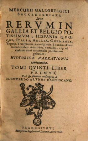 Mercurii Gallobelgici succenturiati, sive rervm in Gallia et Belgio potissimvm: Hispania qvoqve, Italia, Anglia, Germania, Vngaria, Transylvania, vicinisque locis ... historicae narrationis continuatae tomi, 5,1. 1603