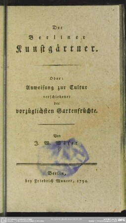 Der Berliner Kunstgärtner : Oder: Anweisung zur Cultur verschiedener der vorzüglichsten Gartenfrüchte