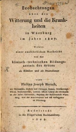 Beobachtungen über die Witterung und die Krankheiten in Würzburg im Jahre 1807 : nebst einer ausführlichen Nachricht von der klinisch-technischen Bildungsanstalt des Arztes