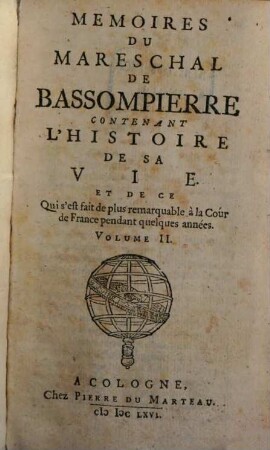 Memoires Du Mareschal De Bassompierre Contenant L'Histoire De Sa Vie Et De Ce Qui s'est fait de plus remarquable à la Cour de France pendant quelques années. 2