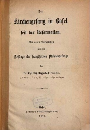 Der Kirchengesang in Basel seit der Reformation : Mit neuen Aufschlüssen über die Anfänge des französischen Psalmengesangs. Von ... Christoph Johann Riggenbach ... & Nachträge zur Geschichte des Kirchengesanges in Basel  von ... Christoph Johann Riggenbach ... (Separatabdr. aus Beiträge zur vaterländischen Geschichte. IX. Band)