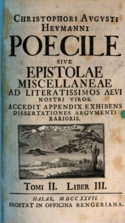 Christophori Augusti Heumanni Poecile Sive Epistolae Miscellaneae Ad Literatissimos Aevi Nostri Viros, Tomi 2. Liber 3.