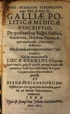 Joan-Stephani Strobelbergeri ... Galliae Politicae Medicae Descriptio : De qualitatibus Regni Gallici, Academiis, Urbibus, Fluviis, Aquis medicatis, plantisq́ue disserens
