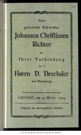 Unsrer geliebten Schwester Johannen Christianen Richter bei Ihrer Verbindung mit Herrn D. Drechsler aus Naumburg