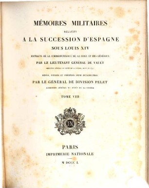 Mémoires militaires relatifs à la succession d'Espagne sous Louis XIV : extraits de la correspondance de la cour et des généraux. 8