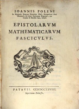 Ioannis Poleni In Gymnasio Patavino Matheseos Prof. ... Epistolarvm Mathematicarvm Fascicvlvs