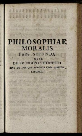 Pars Secunda. Quae De Principiis Honesti Sive De Officiis Hominis Erga Seipsum Exponit.