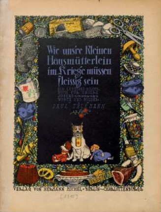 Wie uns're kleinen Hausmütterlein im Kriege müssen fleissig sein : ein lustiges Bilderbuch für unsere Jugend