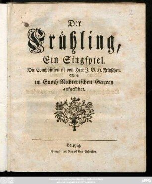 Der Frühling : Ein Singspiel ; Wird im Enoch Richterischen Garten aufgeführt