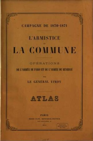L' armistice et la Commune : campagne de 1870 - 1871 ; opérations de l'armée de Paris et de l'armée de réserve ; Atlas