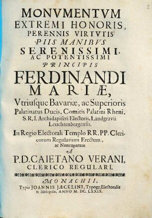 Monvmentvm Extremi Honoris, Perennis Virtvtis Piis Manibvs Serenissimi Ac Potentissimi Principis Ferdinandi Mariae, Vtriusque Bavariae, ac Superioris Palatinatus Ducis, Comitis Palatini Rheni, S.R.I. Archidapiferi Electoris, Landgravii Leuchtenbergensis