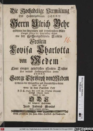 Die Hochadelige Vermälung Des Hochwolgebornen Herrn Herrn Ulrich Behr Erbherrn der Anzenschen und Lohnstenschen Güter ... Mit der Hochwolgebornen Freilein Freilein Lovisa Charlotta von Medem Einer einigen geliebtesten Freilein Tochter Des weiland Hochwolgebornen Herrn Herrn George Christoph von Medem Erbherrn der Wilzenschen und Karenbekschen Güter Herrn auf Surs Welche in dem Surschen Hofe J.J.C. 1748. den 10ten im Oktober Monate feierligst volzogen wurde Verehret in dieser Ode ... Jacob Friederich Rhanäus Pastor zu Landsen und Hasau