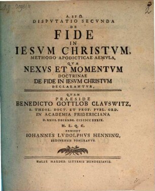 Disputatio ... De Fide In Iesvm Christvm ... Methodo Apodicticae Aemvla, Dispvtatio Secvnda. Qva Nexvs Et Momentvm Doctrinae De Fide In Iesvm Christvm Declarantvr