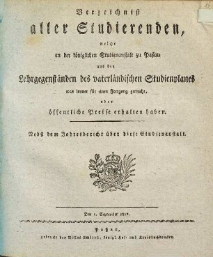 Verzeichniß aller Studierenden, welche an der Königlichen Studienanstalt zu Passau aus den Lehrgegenständen des vaterländischen Studienplanes was immer für einen Fortgang gemacht, oder öffentliche Preise erhalten haben. 1810/11