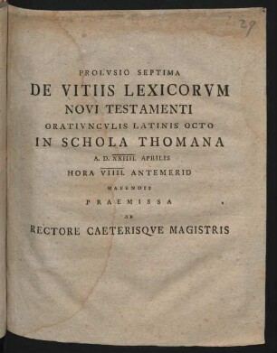 Prolusio Septima De Vitiis Lexicorum Novi Testamenti Oratiunculis Latinis Octo In Schola Thomana A. D. XXIIII. Aprilis Hora VIIII. Antemerid Habendis Praemissa Ab Rectore Caeterisque Magistris : [... A. C. MDCCLXXVII]