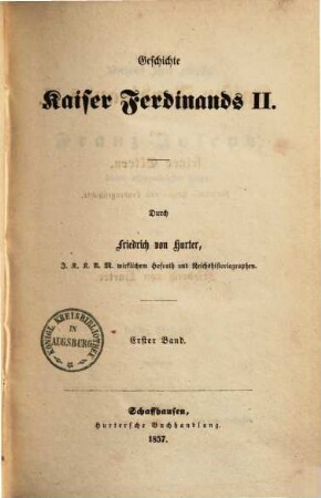 Geschichte Kaiser Ferdinands II. und seiner Eltern, bis zu dessen Krönung in Frankfurt : Personen-, Haus- und Landesgeschichte ; mit vielen eigenhändigen Briefen Kaiser Ferdinands und seiner Mutter, der Erzherzogin Maria, 8. Geschichte Kaiser Ferdinands II. ; 1 Bd.