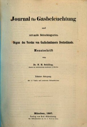 Journal für Gasbeleuchtung und verwandte Beleuchtungsarten : mit einem Anh. über Wasserversorgung ; Organ d. Vereins von Gasfachmännern Deutschlands und seiner Zweigvereine sowie d. Vereins für Mineralöl-Industrie ; Monatsschrift. 10. 1867