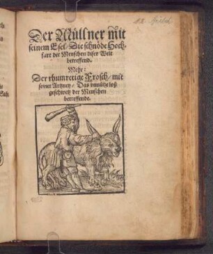 Der Müllner mit || seinem Esel/ Die schnöde Hoch=||fart der Menschen diser Welt || betreffend.||