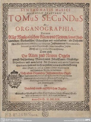 2: De Organographia : Darinnen Aller Musicalischen Alten vnd Newen, sowol Außländischen, Barbarischen, Bäwrischen vnd vnbekandten, als Einheimischen, Kunstreichen, Lieblichen vnd bekandten Instrumenten Nomenclatur, Intonation vnnd Eigenschafft, sampt deroselben Justen Abriß vnd eigentlicher Abconterfeyung; Dann auch Der Alten vnd Newen Orgeln gewisse Beschreibung ...