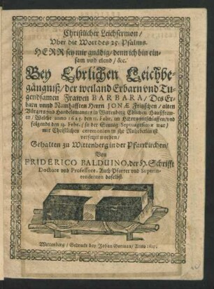 Christlicher Leichsermon/ Uber die Wort des 25. Psalms. Herr sey mir gnädig/ denn ich bin einsam und elend/ &c. : Bey Ehrlichen Leichbegängniß/ der ... Frawen Barbara/ Des ... Herrn Jonae Fritzschen ... Ehlichen Haußfrawen/ Welche anno 1625. den 11. Febr. im Herrn entschlaffen/ und folgends den 13. Febr. ... in ihr Ruhebetlin ist versetzet worden