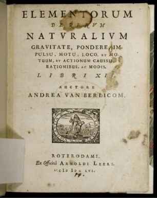 Elementorum de rerum naturalium gravitate, pondere, impulsu, motu, loco, et motuum, et actionuum causis, rationibus, ac modis : Libri XII
