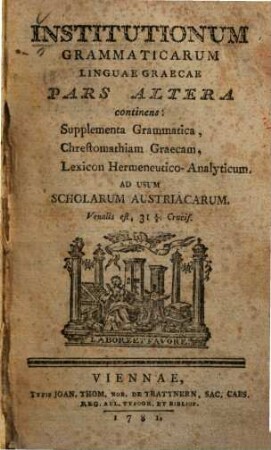 Institutionum grammaticarum linguae graecae : Pars altera continens: Supplementa Grammatica, Chrestomathiam Graecam, Lexicon Hermeneutico-Analyticum. Ad usum scholarum austriacarum