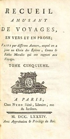 Recueil amusant de voyages, en vers et en prose : faits par différens auteurs, auquel on a joint un choix des épîtres, contes & fables morales qui ont rapport aux voyages, 5