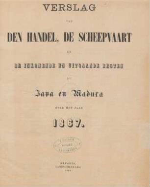 1867: Verslag van den handel, de scheepvaart en de inkomende en uitgaande regten op Java en Madura