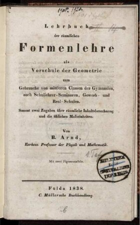 Lehrbuch der räumlichen Formenlehre als Vorschule der Geometrie : zum Gebrauche von mittleren Classen der Gymnasien, auch Schullehrer-Seminaren, Gewerb- und Real-Schulen ; Sammt 2 Zugaben über räumliche Inhaltsberechnung und die üblichen Maßeinheiten