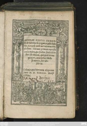 AENEAE SILVII SENEN=||sis de Bohemorũ origine ac gestis histo||ria, uariarũ rerũ narrationem com=||plectens. Cui nunc primum copiosus || acceßit index ... ||
