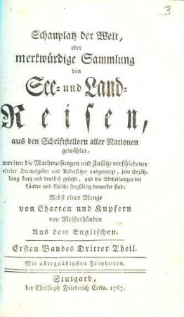 Schauplatz der Welt, oder, merkwürdige Sammlung von See- und Land-Reisen : aus den Schriftstellern aller Nationen gewählet ... ; nebst einer Menge von Charten und Kupfern von Meisterhänden, 1,3