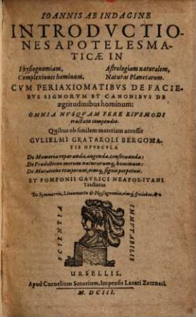 Ioannis Ab Indagine Introdvctiones Apotelesmaticae In Physiognomiam, Complexiones hominum, Astrologiam naturalem, Naturas Planetarum : Cum Periaxiomatibus De Faciebus Signorum Et Canonibus De aegritudinibus hominum: Omnia Nusquam Fere Eiusmodi tractata compendio