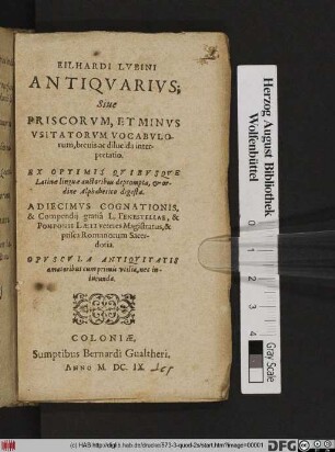 Eilhardi Lubini Antiquarius; Sive Priscorum, Et Minus Usitatorum Vocabulorum, brevis ac dilucida interpretatio : Ex Optimis Quibusque Latinae linguae auctoribus deprompta, & ordine Alphabetico digesta