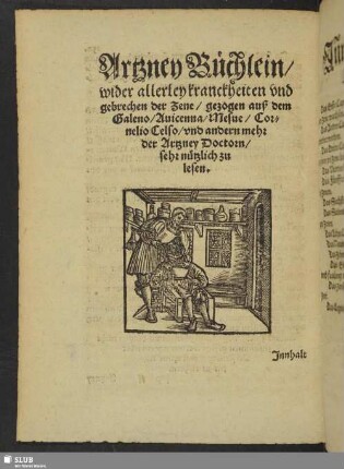 Artzney Büchlein, wider allerley kranckheiten und gebrechen der Zene, gezogen auß dem Galeno, Avicenna, Mesue, Cornelio Celso, und andern mehr der Artzney Doctorn, sehr nützlich zu lesen