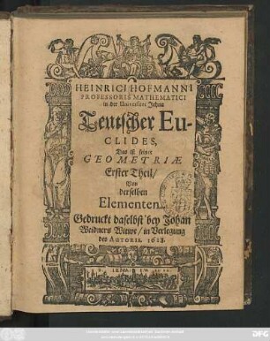 Heinrici Hofmanni Professoris Mathematicis in der Universitet Jehna Teutscher Euclides, Das ist seiner Geometriae Erster Theil/ Von derselben Elementen