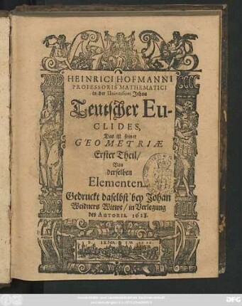 Heinrici Hofmanni Professoris Mathematicis in der Universitet Jehna Teutscher Euclides, Das ist seiner Geometriae Erster Theil/ Von derselben Elementen