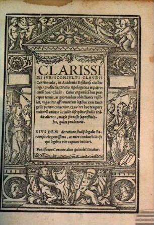 Clarissimi Ivrisconsvlti Clavdii Cantiunculae, in Academia Basiliensi ciuileis leges profite[n]tis, Oratio Apologetica in patrociniu[m] Iuris Ciuilis : Cuius argumentu[m] huc praecipue tendit, ut quorundam obiectiones refellat, nugaciter affirmatium legibus cum Evangelio parum convenire. ... Pontificum canones alius qui uolet tueatur