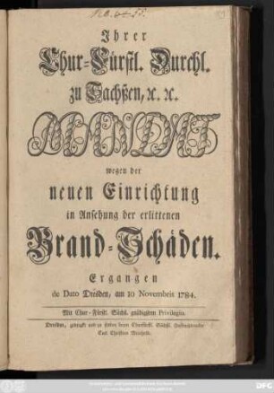 Jhrer Chur-Fürstl. Durchl. zu Sachßen, [et]c. [et]c. Mandat wegen der neuen Einrichtung in Ansehung der erlittenen Brand-Schäden : Ergangen de Dato Dresden, am 10 Novembris 1784.