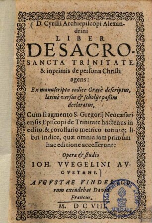 D. Cyrilli Archiepiscopi Alexandrini liber de sacrosancta trinitate, & inprimis de persona Christi agens : ex manuscripto codice Graece descriptus, Latine versus & scholiis passim declaratus