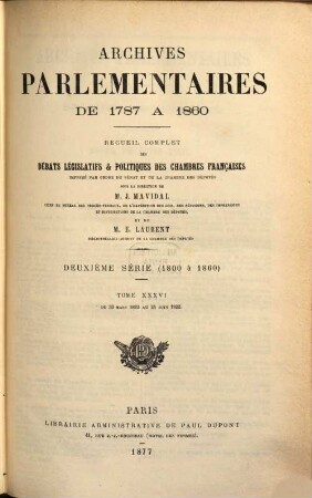 Archives parlementaires. 2.Serie : 1800 - 1860 : de 1787 à 1860 ; recueil complet des débats législatifs et politiques des Chambres Françaises. 36. 1822. 30 mars - 24 juin (1877)