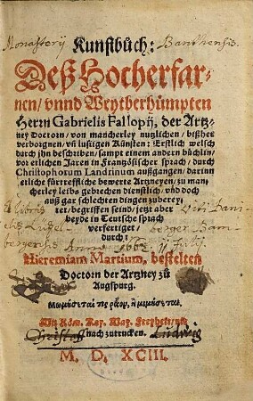 Kunstbuch Deß Hocherfarnen, vnnd Weytberhümpten Herrn Gabrielis Fallopij, der Artzney Doctorn, von mancherley nutzlichen, bißher verborgnen, vn[d] lustigen Künsten : darinn etliche fürtreffliche ... Artzneyen ... begriffen seind ...