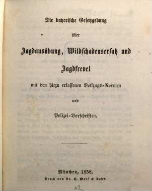 Die bayerische Gesetzgebung über Jagdausübung, Wildschadensersatz und Jagdfrevel mit den hiezu erlassenen Vollzugs-Normen und Polizei-Vorschriften