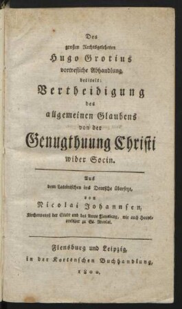Des großen Rechtsgelehrten Hugo Grotius vortrefliche Abhandlung, betitelt: Vertheidigung des allgemeinen Glaubens von der Genugthuung Christi wider Socin