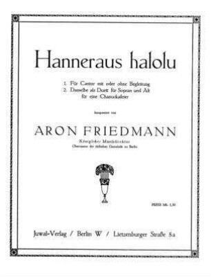 Hanneraus halolu : 1.: Für Kantor mit oder ohne Begleitung ; 2.: Dasselbe als Duett für Sopran und Alt ; für eine Chanuckafeier / komponiert von Aron Friedmann