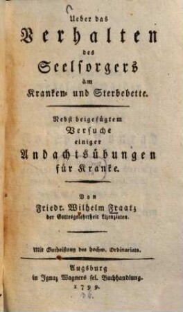 Ueber das Verhalten des Seelsorgers am Kranken- und Sterbebette : Nebst beigefügtem Versuche einiger Andachtsübungen für Kranke