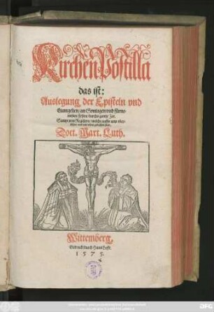 KirchenPostilla || das ist:|| Auslegung der Episteln vnd || Euangelien/ an Sontagen vnd fürne=||mesten Festen/ durchs gantze Jar.|| Sampt jren Registern/ welche auffs new vber=||sehen vnd ... gebessert sind.|| Doct.Mart.Luth.||