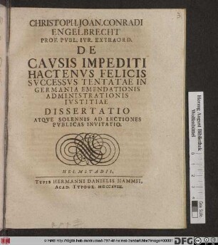 Christoph. Joan. Conradi Engelbrecht Prof. Pvbl. Ivr. Extraord. De Cavsis Impediti Hactenvs Felicis Svccessvs Tentatae In Germania Emendationis Administrationis Ivstitiae Dissertatio Atqve Solennis Ad Lectiones Pvblicas Invitatio