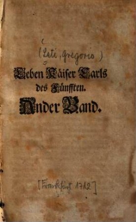 Leben Käyser Carls des Fünfften : Vormals in italiänischer sprache beschrieben durch Gregorio Leti, Nunmehr ins deutsche übersetzt, und mit vielen anmerckungen vermehret, 2